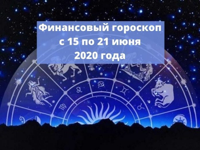 Финансовый гороскоп на неделю с 15 по 21 июня 2020 года