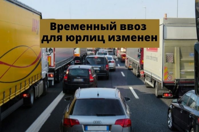 Временный ввоз для юрлиц изменен