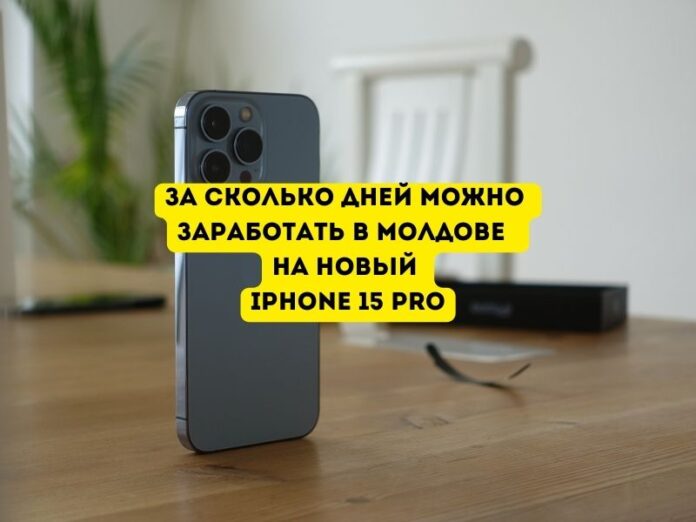 За сколько дней можно заработать в Молдове на новый iPhone 15 Pro